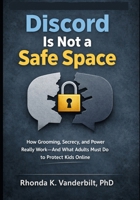 Discord Is Not a Safe Space: How Grooming, Secrecy, and Power Really Work—and What Adults Must Do to Protect Kids Online (Protecting Children in the ... Platform Risk, and What Adults Can Do) B0GF1M3878 Book Cover