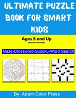 Ultimate Puzzle Book for Smart Kids Ages 5 and Up (Answer Included): Challenging Fun Brain Teasers Maze, Crossword, Sudoku and Word Search Puzzles ... to Sharpen Brain (Maze Puzzle Book for Kids) B087RGBTLL Book Cover