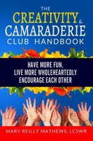 The Creativity and Camaraderie Club Handbook: Have More Fun, Live More Wholeheartedly, Encourage Each Other 0989092003 Book Cover
