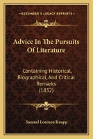 Advice In The Pursuits Of Literature, Containing Historical, Biographical, And Critical Remarks 116456062X Book Cover