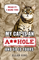 My Cat is an A**hole, and So is Yours B09HG6HX2Z Book Cover