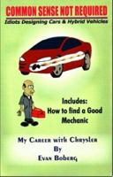 COMMON SENSE NOT REQUIRED: Idiots Designing Cars + Hybrid Vehicles: My Career with Chrysler 1414040776 Book Cover