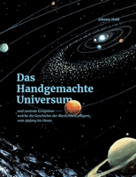 Das Handgemachte Universum: und zentrale Ereignisse welche die Geschichte der Menschheit prägten, vom Anfang bis Heute (German Edition) 3751993665 Book Cover