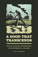 A Good That Transcends: How US Culture Undermines Environmental Reform 022632611X Book Cover