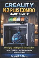 Creality K2 Plus Combo Made Simple: The Step-by-Step Beginner & Senior’s Guide to Setup, First Prints, and Troubleshooting Without Stress B0GPMVWHQ3 Book Cover