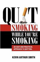 Quit Smoking While You're Smoking: An Easy And Practical Approach To Quitting 0981033210 Book Cover