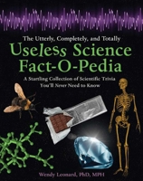 The Utterly, Completely, and Totally Useless Science Fact-o-pedia: A Startling Collection of Scientific Trivia You’ll Never Need to Know 162087203X Book Cover