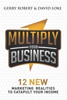 Multiply Your Business: 12 New Marketing Realities To Catapult Your Income 1772048380 Book Cover