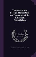 Theoretical and Foreign Elements in the Formation of the American Constitution 1354415175 Book Cover