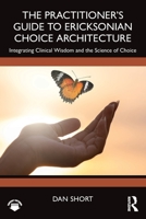 The Practitioner's Guide to Ericksonian Choice Architecture: Integrating Clinical Wisdom and the Science of Choice 104135178X Book Cover