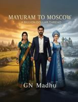 Mayuram To Moscow: A Billion Dollar Thread B0G2Y2CBND Book Cover