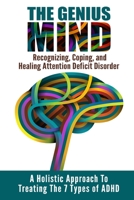 The Genius Mind: Recognizing, Coping, and Healing Attention Deficit Disorder (ADHD) (Attention Deficit Hyperactive Disorder) (Volume 1) 1505702437 Book Cover