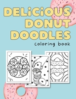 Delicious Donut Doodles: Coloring Book. For Kids And Donut Lovers Of Any Age! B0BW2X9GP4 Book Cover