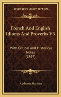 French And English Idioms And Proverbs V3: With Critical And Historical Notes 1165340518 Book Cover