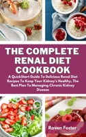 The Complete Renal Diet Cookbook: A Quickstart Guide To Delicious Renal Diet Recipes To Keep Your Kidney's Healthy, The Best Plan To Managing Chronic Kidney Disease 1801852650 Book Cover