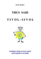 Thus Said Tivol-Sivol (Stories for Little Kids and Grown Up Kids) 1539024709 Book Cover