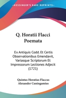 Q. Horatii Flacci Poemata: Ex Antiquis Codd. Et Certis Observationibus Emendavit, Variasque Scriptorum Et Impressorum Lectiones Adjecit (1721) 1104653540 Book Cover