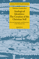 Analogical Identities: The Creation of the Christian Self. Beyond Spirituality and Mysticism in the Patristic Era 2503578152 Book Cover