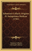 Salomonis Cellarii, Origines Et Antiquitates Medicae (1701) 1166151573 Book Cover