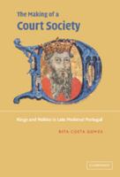 The Making of a Court Society: Kings and Nobles in Late Medieval Portugal 052103695X Book Cover