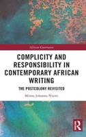 Complicity and Responsibility in Contemporary African Writing: The Postcolony Revisited 0367766655 Book Cover