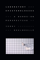Laboratory Epistemologies: A Hands-On Perspective (Experimental Futures) 1478030968 Book Cover