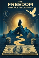 The Freedom Finance Blueprint: Master Your Money, Escape the Rat Race, and Build True Wealth with Actionable Strategies for Financial Independence B0F4K3DM82 Book Cover