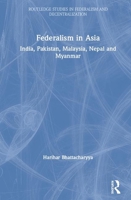Federalism in Asia: India, Pakistan, Malaysia, Nepal and Myanmar 0367420813 Book Cover