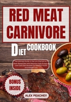 RED MEAT CARNIVORE DIET COOKBOOK: The Ultimate Guide to Get you Started on a Meat-Based Diet with Delicious High Protein & Low Carb Diet Recipes for Optimal Health and Weight Loss B0CS9ZSVCS Book Cover