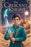 The Crescent Knight (Young Adult Fiction: Religious - Muslim) B0FH13GPQ2 Book Cover