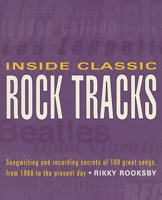 Inside Classic Rock Tracks: Songwriting and Recording Secrets of 100+ Great Songs