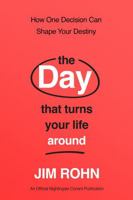 The Day that Turns Your Life Around: How One Decision Can Shape Your Destiny: An Official Nightingale-Conant Publication 1640954872 Book Cover