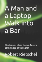 A Man and a Laptop Walk into a Bar: Stories and Ideas from a Tavern at the Edge of the Earth B0BTRQ3GKM Book Cover