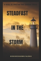 STEADFAST IN THE STORM: A Guide To Trusting God Through Trials B0FMP25RCL Book Cover