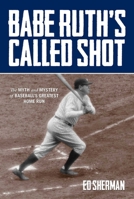 Babe Ruth's Called Shot: The Myth and Mystery of Baseball's Greatest Home Run 076278539X Book Cover