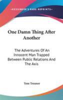 One Damn Thing After Another: The Adventures Of An Innocent Man Trapped Between Public Relations And The Axis 0548064849 Book Cover