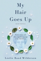 My Hair Goes Up: Poems, essays, and ideas regarding the passage of the CROWN Act 0578944812 Book Cover