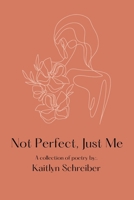 Not Perfect, Just Me: A collection of poetry B0BM3SC3NY Book Cover