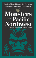 Monsters of the Pacific Northwest: Stories about Bigfoot, Sea Serpents, and Other Legendary Creatures 1647554721 Book Cover