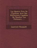 Les Quatre Fins de L'Homme Avec Des Reflexions Capables de Toucher Les Pecheurs...... 124997805X Book Cover