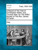 A Report of The Trial of Christopher Walsh, and Thomas Weir, for The Wilful Murder of The Rev. James M'Cartan 127530902X Book Cover