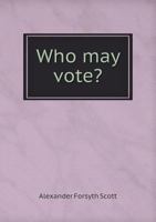 Who May Vote? A Compilation of the Statute Law 1140388509 Book Cover