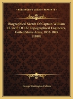 Biographical Sketch Of Captain William H. Swift Of The Topographical Engineers, United States Army, 1832-1849 1104040743 Book Cover