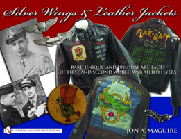 Silver Wings & Leather Jackets: Rare, Unique, and Unusual Artifacts of First and Second World War Allied Flyers 0764332449 Book Cover