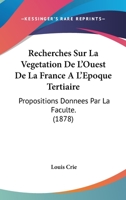 Recherches Sur La Vegetation de L'Ouest de La France A L'Epoque Tertiaire: Propositions Donnees Par La Faculte. (1878) 0274345552 Book Cover