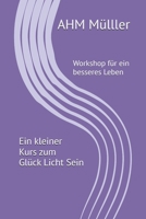 Ein kleiner Kurs zum Glücklichsein: Workshop für ein besseres Leben (German Edition) B0DT4XVBHB Book Cover