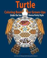 Turtle Coloring Book For Grown-Ups: Adults: Under the Sea: Henna Paisly Style: (Anti-Stress Art Therapy Adult Coloring Book Volume 9) 1542456487 Book Cover