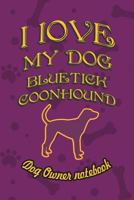 I Love My Dog Bluetick Coonhound - Dog Owner Notebook: Doggy Style Designed Pages for Dog Owner's to Note Training Log and Daily Adventures. 1726703614 Book Cover