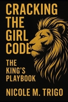 CRACKING THE GIRL CODE: THE KING'S PLAYBOOK B0FRMZ6SBV Book Cover
