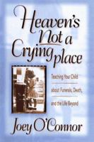 Heaven's Not a Crying Place: Teaching Your Child About Funerals, Death, and the Life Beyond 0800756436 Book Cover